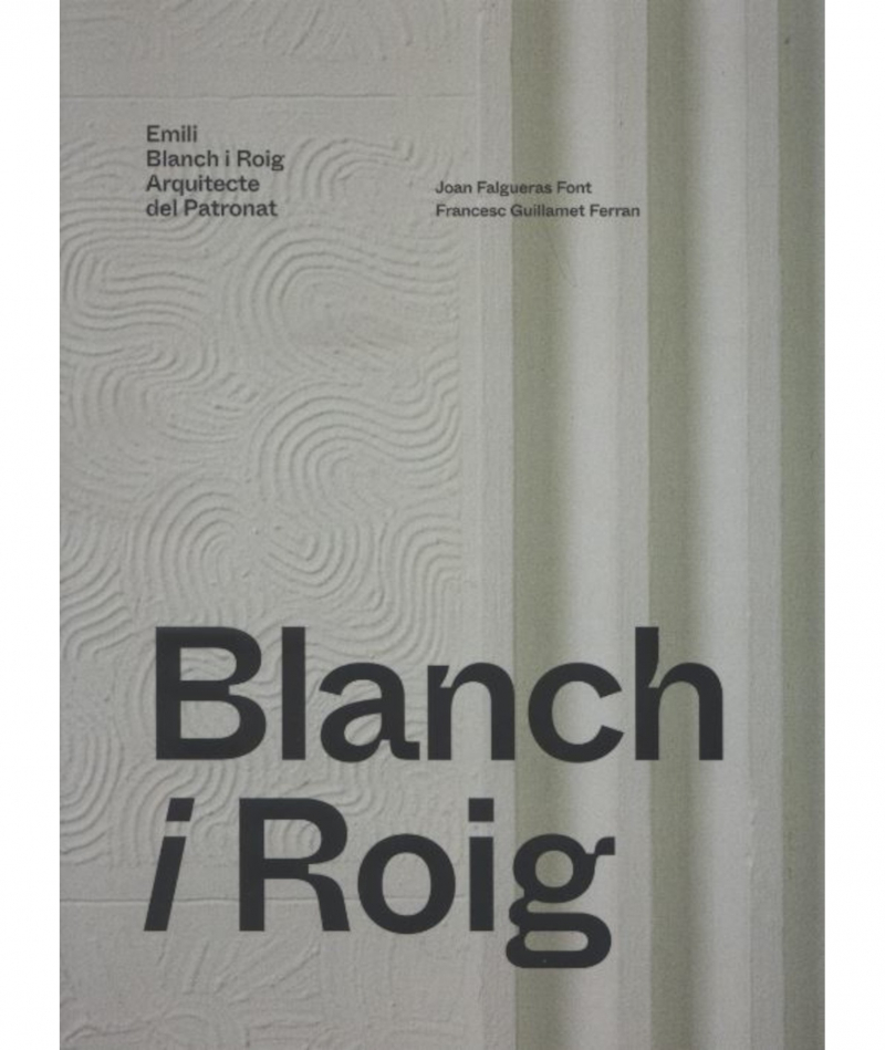 Blanch i Roig : Emili Blanch i Roig, arquitecte del Patronat / Joan Falgueras Font, Francesc Guillamet Ferran ; epíleg: Alfons Martínez Puig