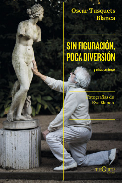 Sin figuración, poca diversión y otras certezas / Oscar Tusquets Blanca ; fotografías de Eva Blanch ; con una adenda de Miguel Usandizaga