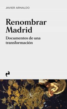 Renombrar Madrid : documentos de una transformación / Javier Arnaldo