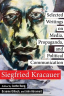 Selected writings on media, propaganda, and political communication / Siegfried Kracauer ; edited by Jaeho Kang, Graeme Gilloch, and John Abromeit