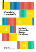 Visualizing complexity : modular information design handbook / Darjan Hil, Nicole Lachenmeier ; translation Hartwin Busch