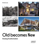 Old becomes new : housing transformation / Dorian Lucas ; editor Chris van Uffelen
