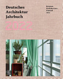 Deutsches Architektur Jahrbuch 2022 = German architecture annual 2022 / Herausgeber: Peter Cachola Schmal, Yorck Förster und Christina Gräwe ; übersetzung: Sandie Kestell