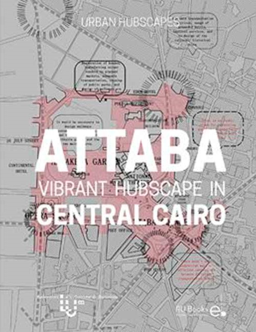 Attaba : vibrant hubscape in Central Cairo / Carles Crosas (ed.) ; contributions by Dina Shehayeb, Ahmed El-Dorghamy, Miquel Martí and Cristina Pardal