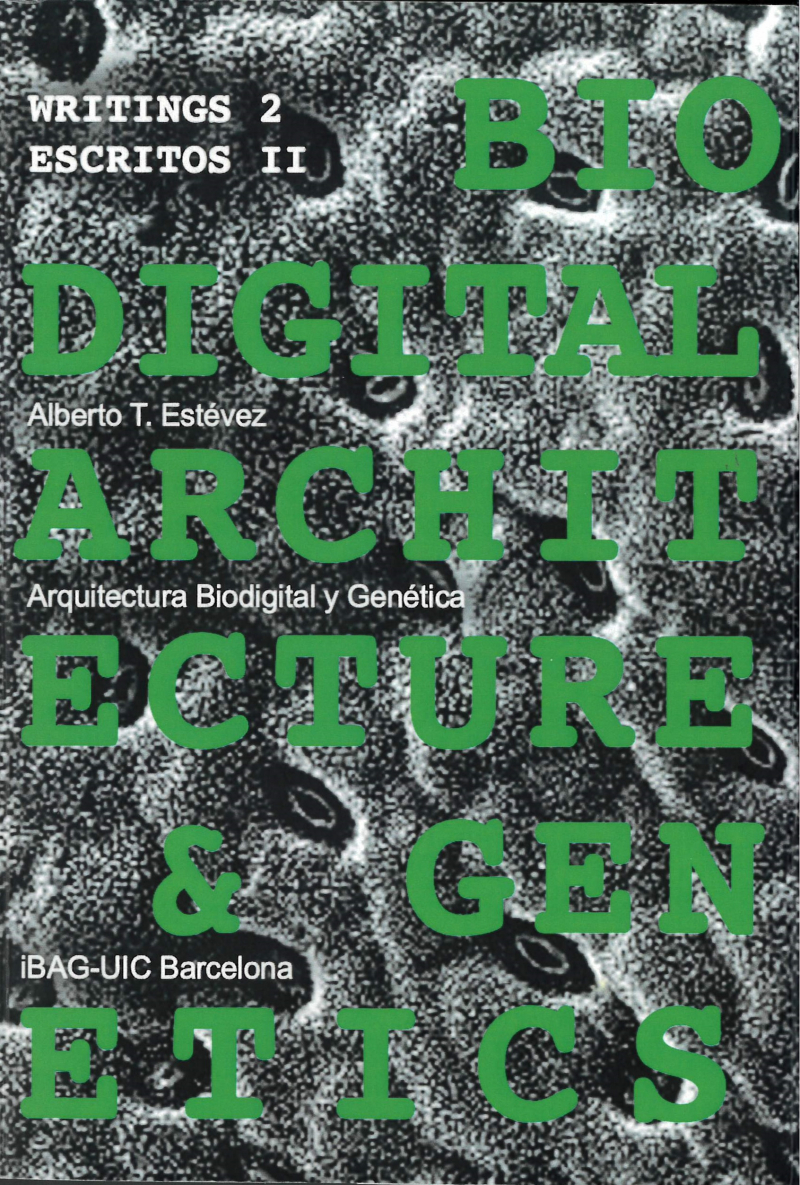 Arquitectura biodigital y genética. escritos II = Biodigital architecture & genetics : writings 2 / Alberto T. Estevéz