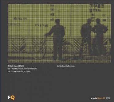 Solo imágenes : la tarjeta postal como vehículo de conocimiento urbano / Jordi Sardà Ferran; prólogos de Maria Rubert de Ventós y J. Rafael Moneo Vallés