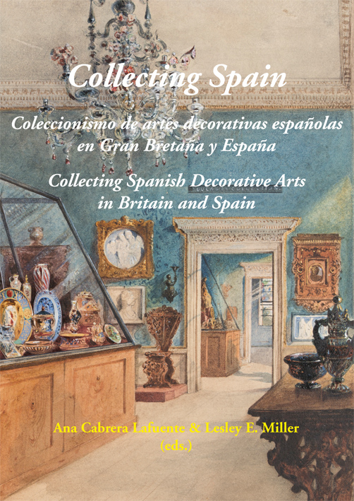 Collecting Spain : coleccionismo de artes decorativas españolas en Gran Bretaña y España = collecting spanish decorative arts in Britain and Spain / Ana Cabrera Lafuente & Lesley E. Miller (eds.)