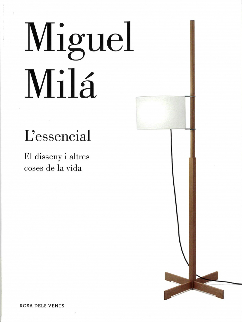 L'Essencial : el disseny i altres coses de la vida / Miguel Milá ; edició i epíleg d'Anatxu Zabalbeascoa ; traducció de Josep Alemany i Castells