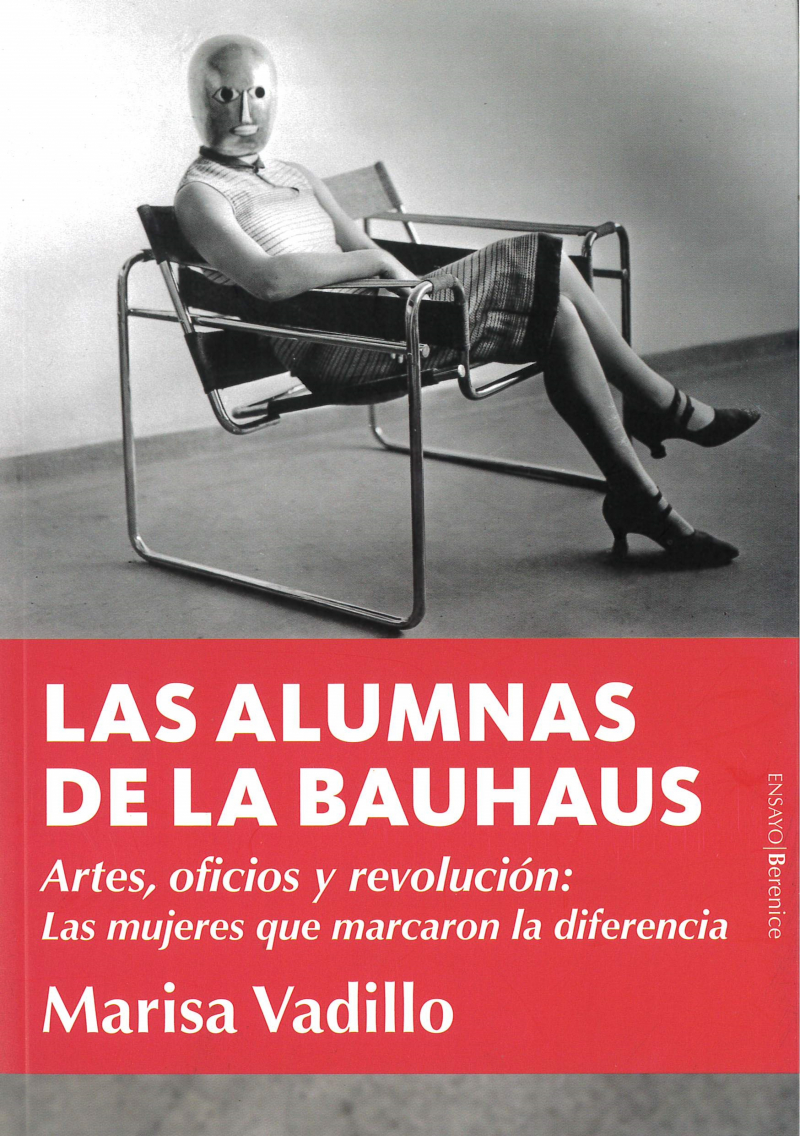 Las alumnas de la Bauhaus : artes, oficios y revolución : las mujeres que marcaron la diferencia / Marisa Vadillo Rodríguez