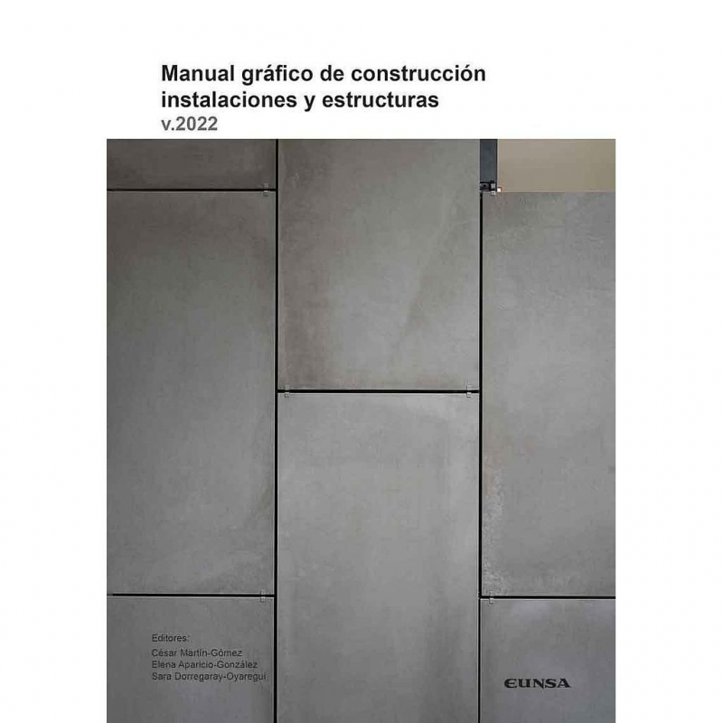 Manual gráfico de construcción. Instalaciones y estructuras v. 2022 / editores: César Martín Gómez, Elena Aparicio González, Sara Dorregarañy Oyaregui