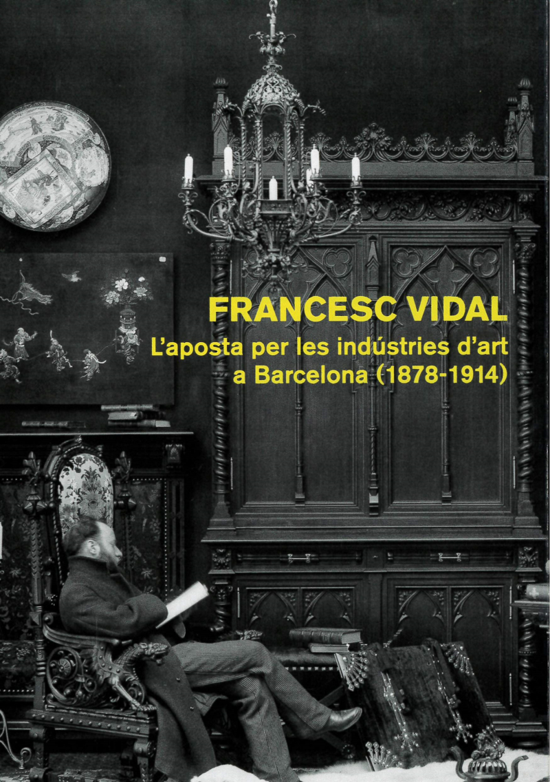 Francesc Vidal : l'aposta per les indústries d'art a Barcelona (1878-1914) / edició: Pilar Vélez ; coordinació editorial Patrícia Altimira ; textos Ricard Bru, Mónica Piera, Pilar Vélez, Josep Capsir, Celestina Losada, Jordi Bonet