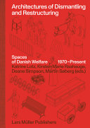 Architectures of dismantling and restructuring : spaces of Danish welfare, 1970-present / Kirsten Marie Raahauge, Deane Simpson, Martin Søberg, Katrine Lotz (eds.)
