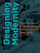 Designing modernity : architecture in the Arab world 1945-1973 / edited by George Arbid and Philipp Oswalt