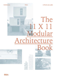 The 11 x 11 modular architecture book : inHAUS, philosophy, architecture, vision / redacción y edición: Soledad Lorenzo, Clara Calvo, Silvia Martínez, Paco Huguet ;  texto: Soledad Lorenzo, Silvia Martínez, Clara Calvo, Paco Huguet, Rubén Navarro, Sergio Navarro