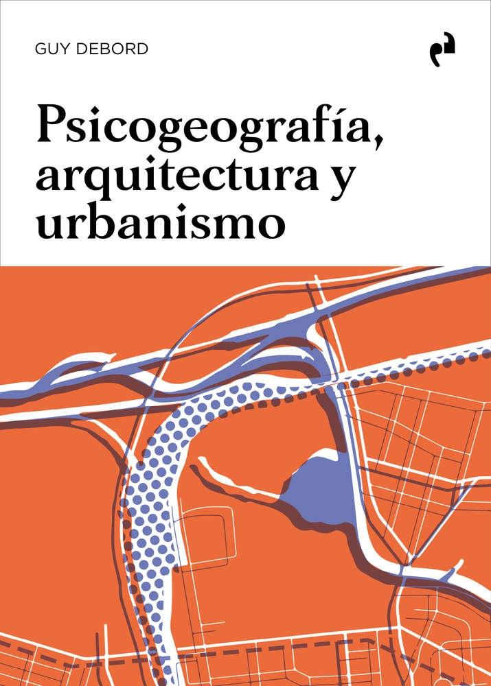 Psicogeografía, arquitectura y urbanismo / Guy Debord ; Federico L. Silvestre y Rubén C. Lois (eds.)