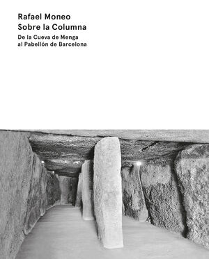 Sobre la columna : de la Cueva de Menga al Pabellón de Barcelona : lliçó inaugural 2021-2022 / Rafael Moneo ; presentació de la lliçó inaugural 2021-2022: Francesc Pernas Galí