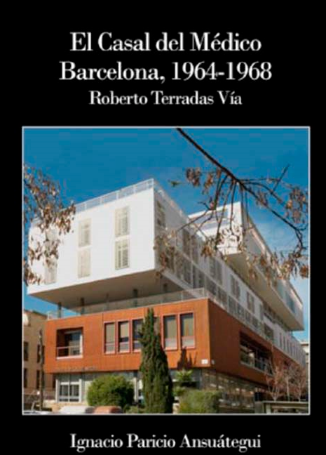 El Casal del Médico Barcelona, 1964-1968 : Roberto Terradas Vía, un outsider absolutamente innovador / Ignacio Paricio Ansuátegui, Roberto Terradas Muntañola