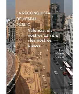 La reconquista de l'espai públic : València, els nostres carrers i les nostres places / Joan Olmos Lloréns