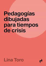 Pedagogías dibujadas para tiempos de crisis / Lina Toro