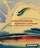 Hans Scharoun Architektur auf Papier : Visionen aus vier Jahrzehnten (1909-1945) / Herausgegeben von Eva-Maria Barkhofen im Auftrag der Akademie der Künste, Berlin