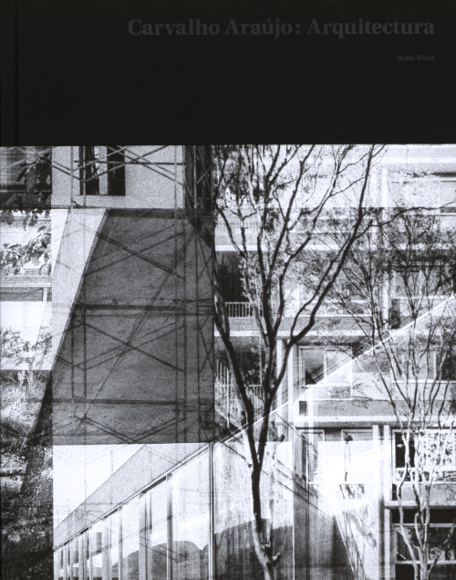 Carvalho Araújo : arquitectura / Nuno Vieira ; prefácio, Silas de Paula ; postfácio, Ângela Ferreira ; traduçao Mariana Leones