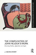 The complexities of John Hejduk's work : exorcising outlines, apparitions and angels / J. Kevin Story