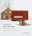 The new old house : historic & modern architecture combined / Marc Kristal ; foreword by Gil Schafer III
