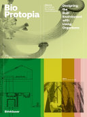 Bioprotopia : designing the built environment with living organisms / edited by Ruth Morrow, Ben Bridgens, Louise Mackenzie