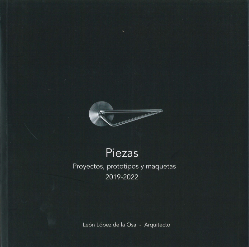 Piezas : proyectos, prototipos y maquetas 2019-2022 / León López de la Osa, arquitecto