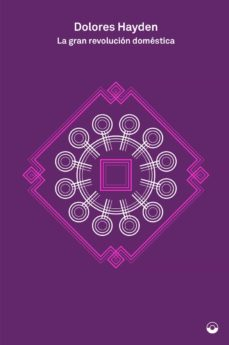 La Gran revolución doméstica : una historia de los proyectos feministas para hogares, barrios y ciudades estadounidenses / Dolores Hayden ; traducción: Héctor García Carda y Moisés Puente ; prólogo a la edición española: Eva Ma. Álvarez Isidro y Carlos J. Gómez Alfonso