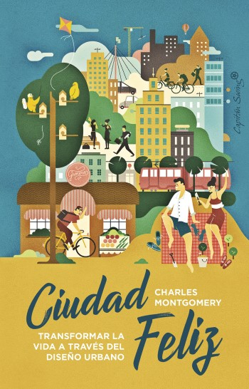 Ciudad feliz : transformar la vida a través del diseño urbano / Charles Montgomery ; traducción de Blanca Gago