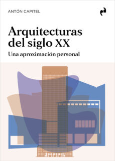 Arquitecturas del siglo XX : una aproximación personal / Antón Capitel