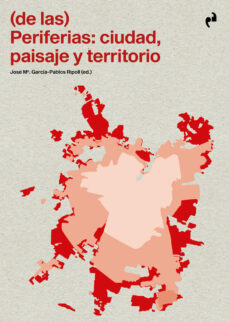 (De las) periferias : ciudad, paisaje y territorio / José Mª García-Pablos Ripoll (ed.) ; con textos de Bernardo Ynzenga Acha [i 40 més]