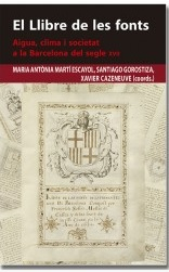 El Llibre de les fonts : aigua, clima i societat a la Barcelona del segle XVII / Maria Antònia Martí Escayol, Santiago Gorostiza, Xavier Cazeneuve i Descarrega (coords.)