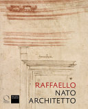 Raffaello nato architetto / a cura di Guido Beltramini, Howard Burns, Arnold Nesselrath ; Centro Internazionale di studi di architettura Andrea Palladio