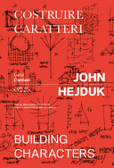 John Hejduk : costruire caratteri = building characters / Luca Cardani ; editorial coordination: Luca Cardani and Antonio Sanmartin ; with an afterword chronicle by Antonio Sanmartin & Elena Canovas