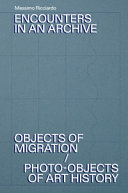 Encounters in an archive : objects of migrations/photo-objects of art history / Massimo Ricciardo ; edited by/ a cura di Costanza Caraffa, Almut Goldhahn ; texts by/ testi di Costanza Caraffa [i 8 més]