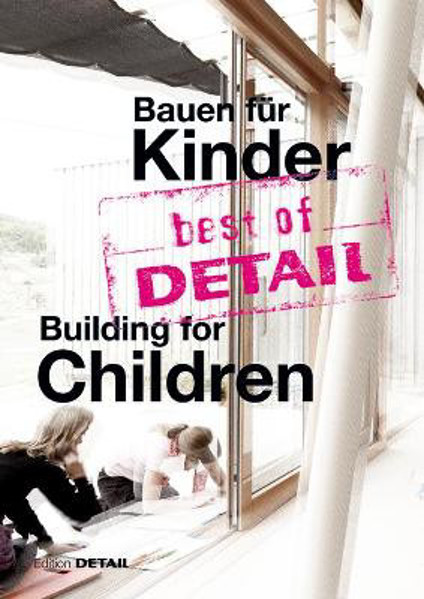 best of DETAIL Bauen für Kinder / Building for Children : Highlights aus DETAIL / Highlights from DETAIL / Christian Schittich.