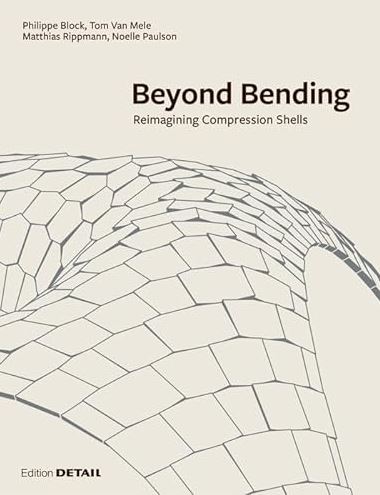 Beyond Bending : Reimagining Compression Shells / Block Research Group.