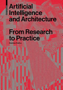 Artificial intelligence and architecture : from research to practice / Stanislas Chaillou.