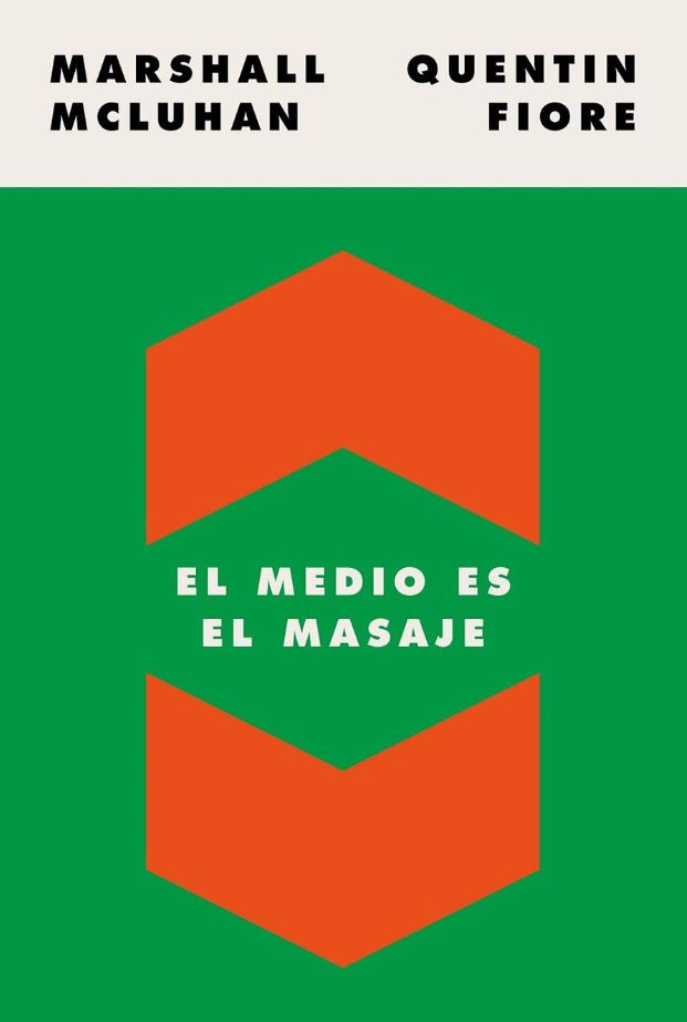 El Medio es el masaje : un inventario de efectos / Marshall McLuhan, Quentin Fiore ; traducción de Elena Arguedas