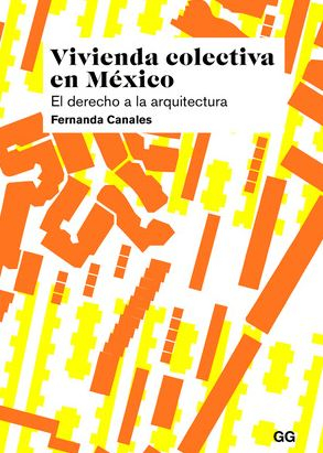 Vivienda colectiva en México : el derecho a la arquitectura / Fernanda Canales