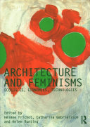 Architecture and feminisms : ecologies, economies, technologies / edited by Hélène Frichot, Catharina Gabrielsson and Helen Runting