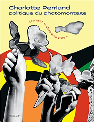 Charlotte Perriand : politique du photomontage : comment voulons-nous vivre? / Emmanuelle Kouchner