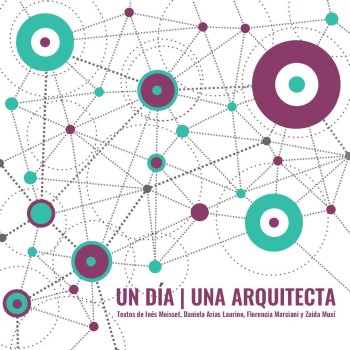 Un día : una arquitecta / textos de Inés Moisset, Daniela Arias Laurino, Florencia Marciani y Zaida Muxí
