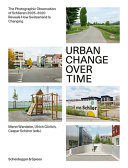 Urban change over time : the photographic observation of Schlieren 2005-2020 reveals how Switzerland is changing / Meret Wandeler, Ulrich Görlich, Caspar Schärer (eds.) ; with photographs by Meret Wandeler, Christian Schwager, Ulrich Görlich, and Elmar Mauch
