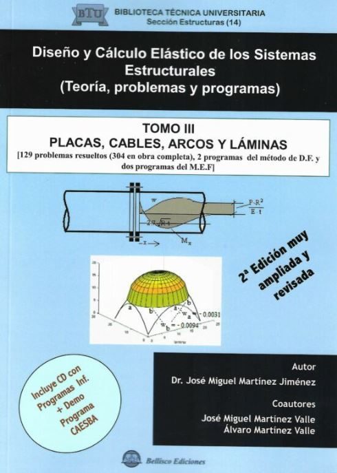 Diseño y cálculo elástico de los sistemas estructurales : (teoría , problemas y programas) :Tomo 3 Placas, cables, arcos y láminas / por José Miguel Martínez Jiménez ; coautores José Miguel Martínez Valle, Álvaro Martínez Valle