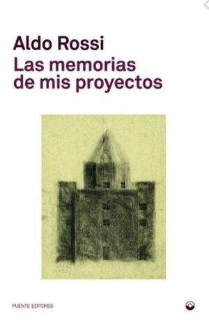 Las Memorias de mis proyectos / Aldo Rossi ; Alberto Ferlenga (ed.) ; traducción: Moisés Puente
