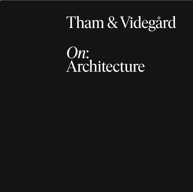 Tham & Videgård : on: architecture / text: Daniel Golling, Kieran Long