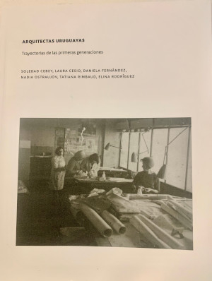 Arquitectas uruguayas : trayectorias de las primeras generaciones / Soledad Cebey [i 5 més]